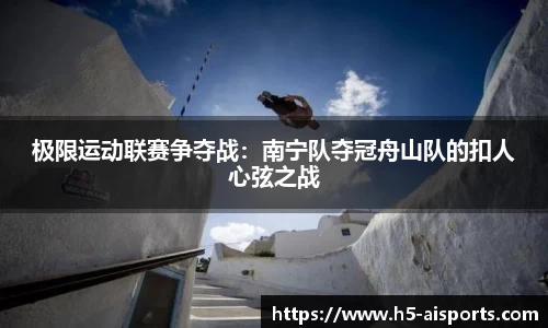 极限运动联赛争夺战：南宁队夺冠舟山队的扣人心弦之战